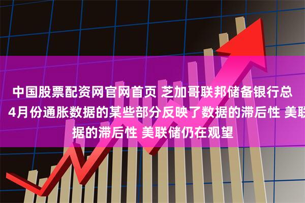 中国股票配资网官网首页 芝加哥联邦储备银行总裁古尔斯比：4月份通胀数据的某些部分反映了数据的滞后性 美联储仍在观望